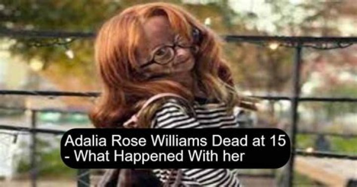Adalia Rose Williams dead at 15 'She is no longer in pain'