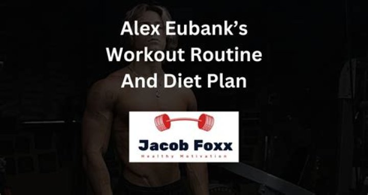 Alex Eubank&rsquo;s Workout Routine and Diet Plan Health and Nutrition Online