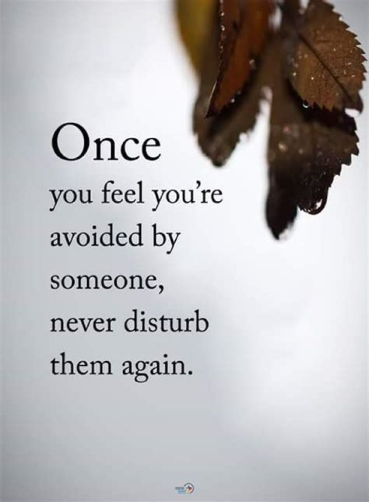 Once you feel avoided by someone never disturb them again