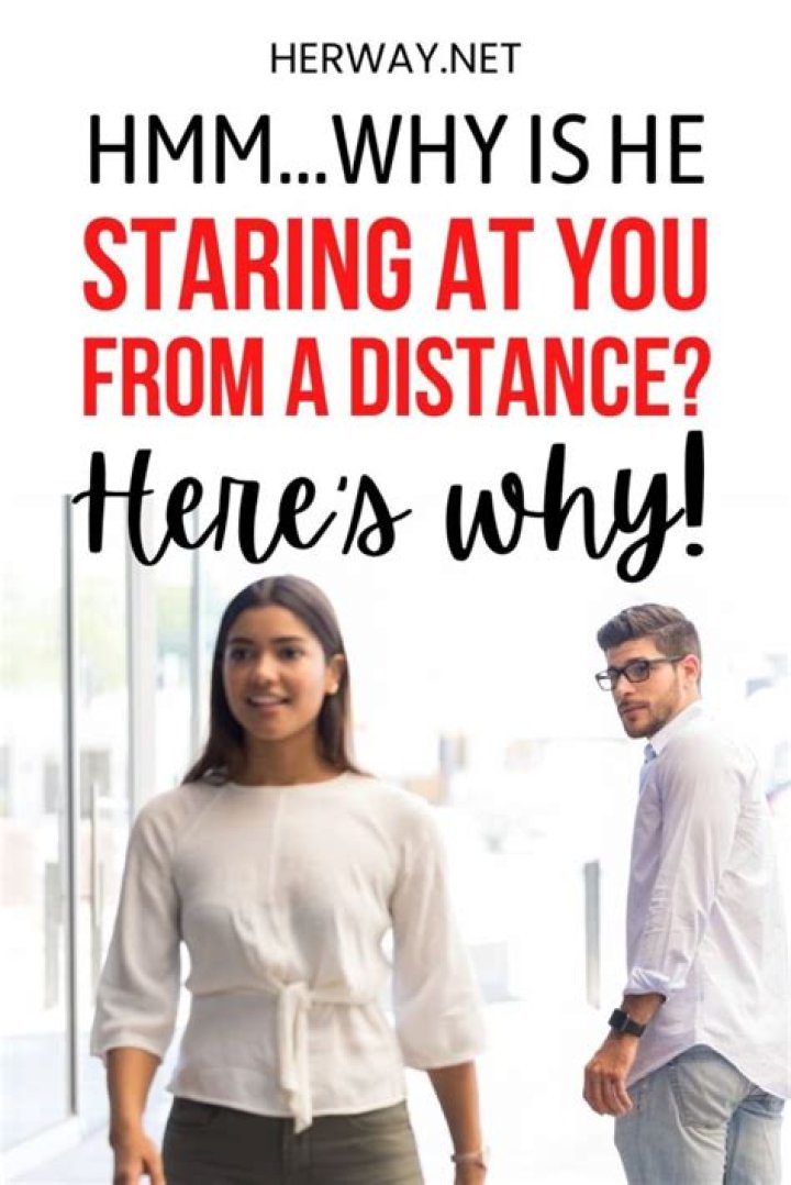 Understanding The Enigma: Why He Stares At Me From A Distance