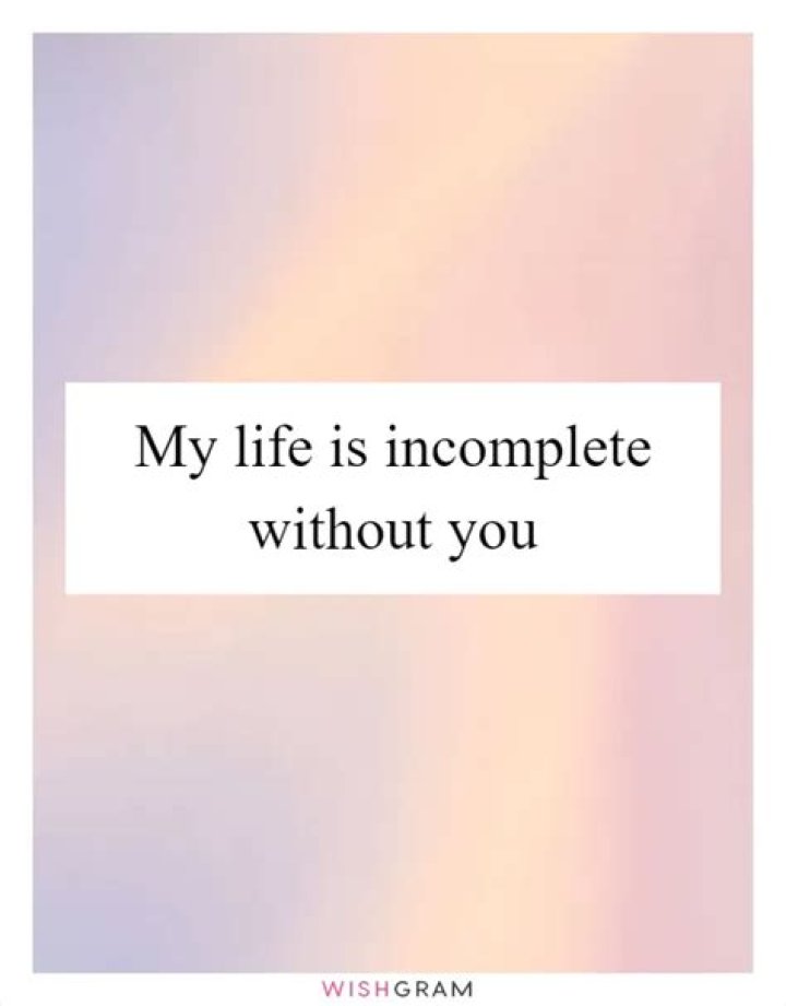 Why My Life Would Be Incomplete Without You